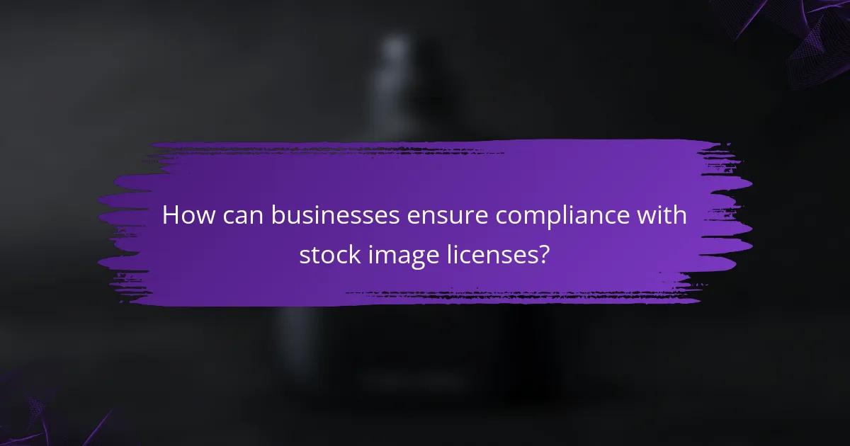 How can businesses ensure compliance with stock image licenses?