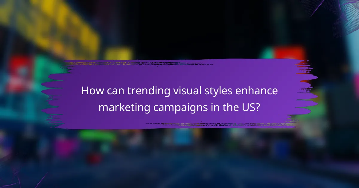 How can trending visual styles enhance marketing campaigns in the US?