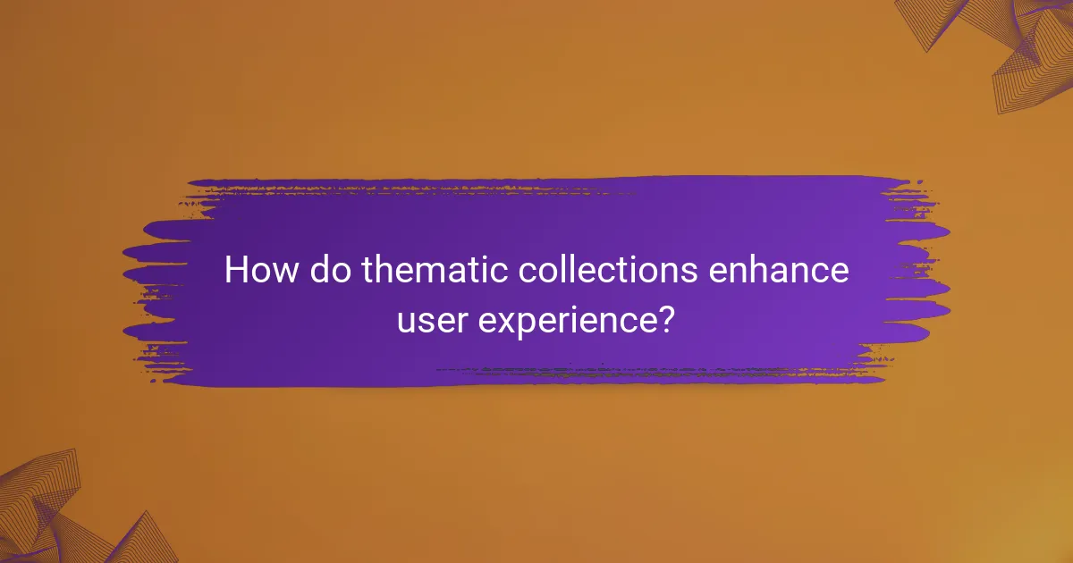 How do thematic collections enhance user experience?