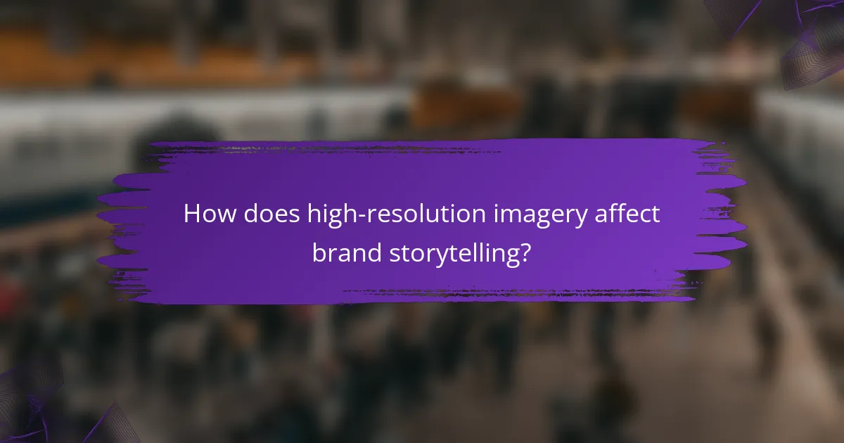 How does high-resolution imagery affect brand storytelling?