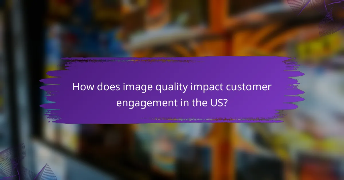 How does image quality impact customer engagement in the US?