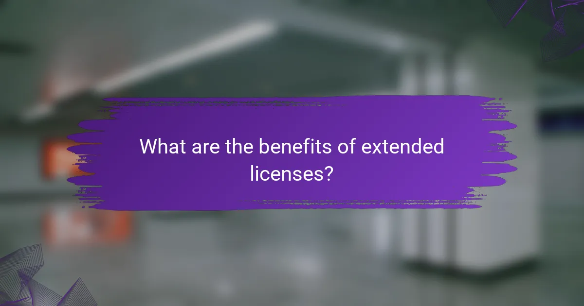 What are the benefits of extended licenses?
