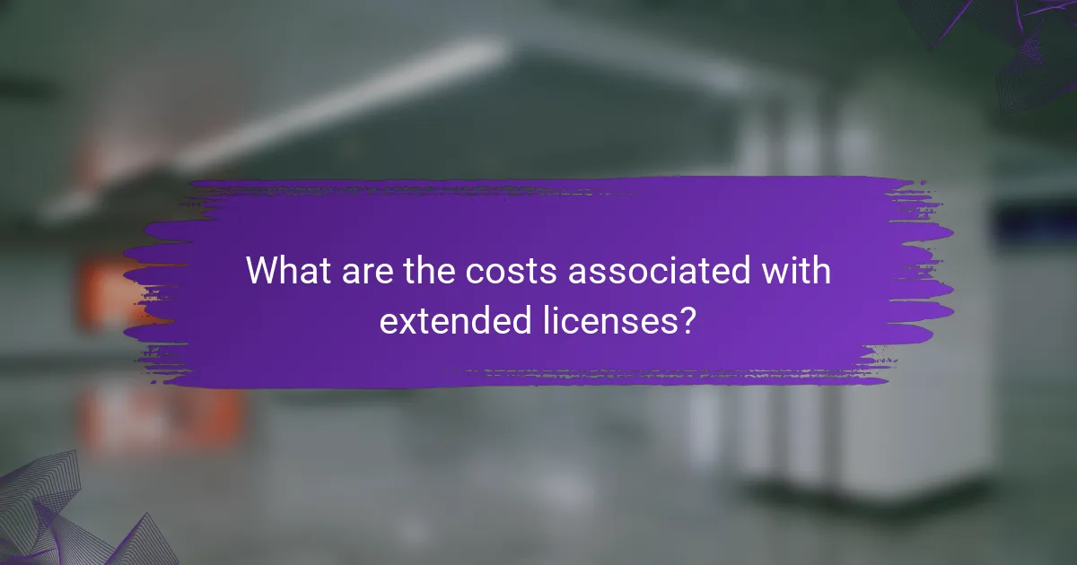 What are the costs associated with extended licenses?