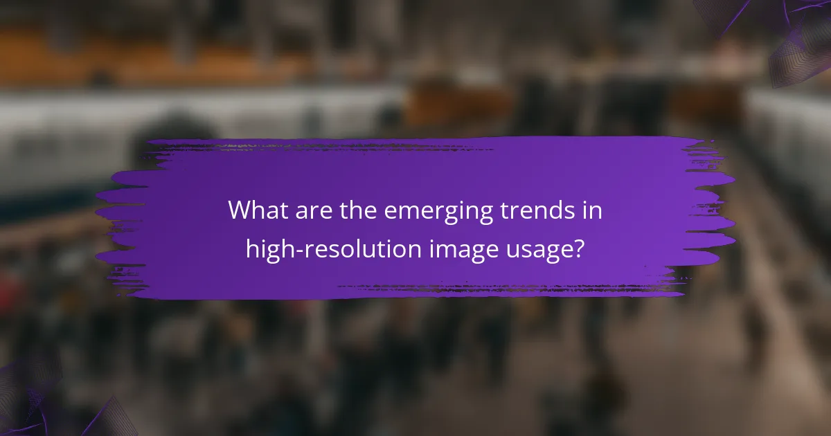 What are the emerging trends in high-resolution image usage?
