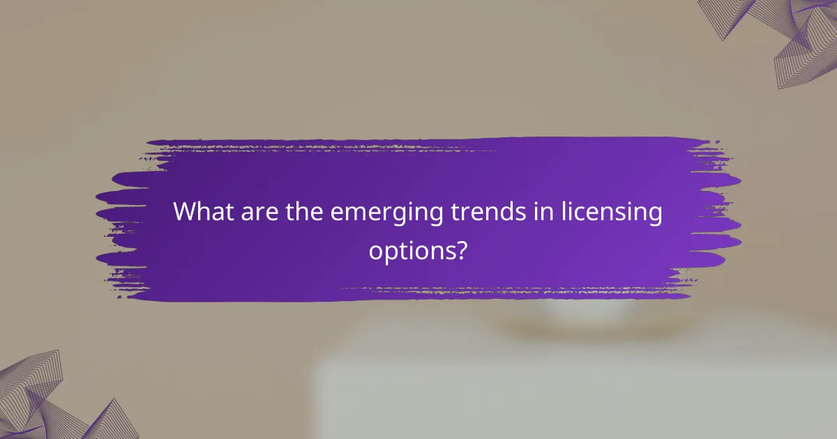 What are the emerging trends in licensing options?