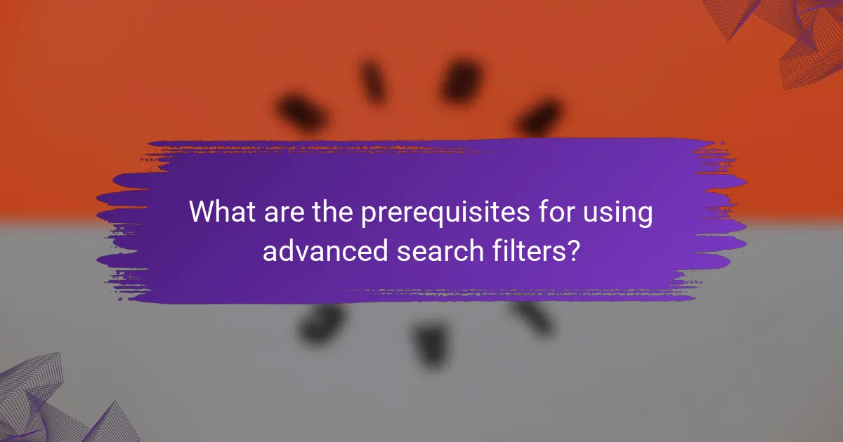 What are the prerequisites for using advanced search filters?
