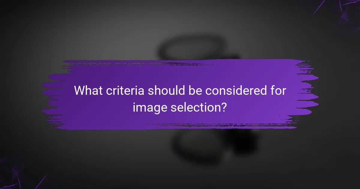 What criteria should be considered for image selection?