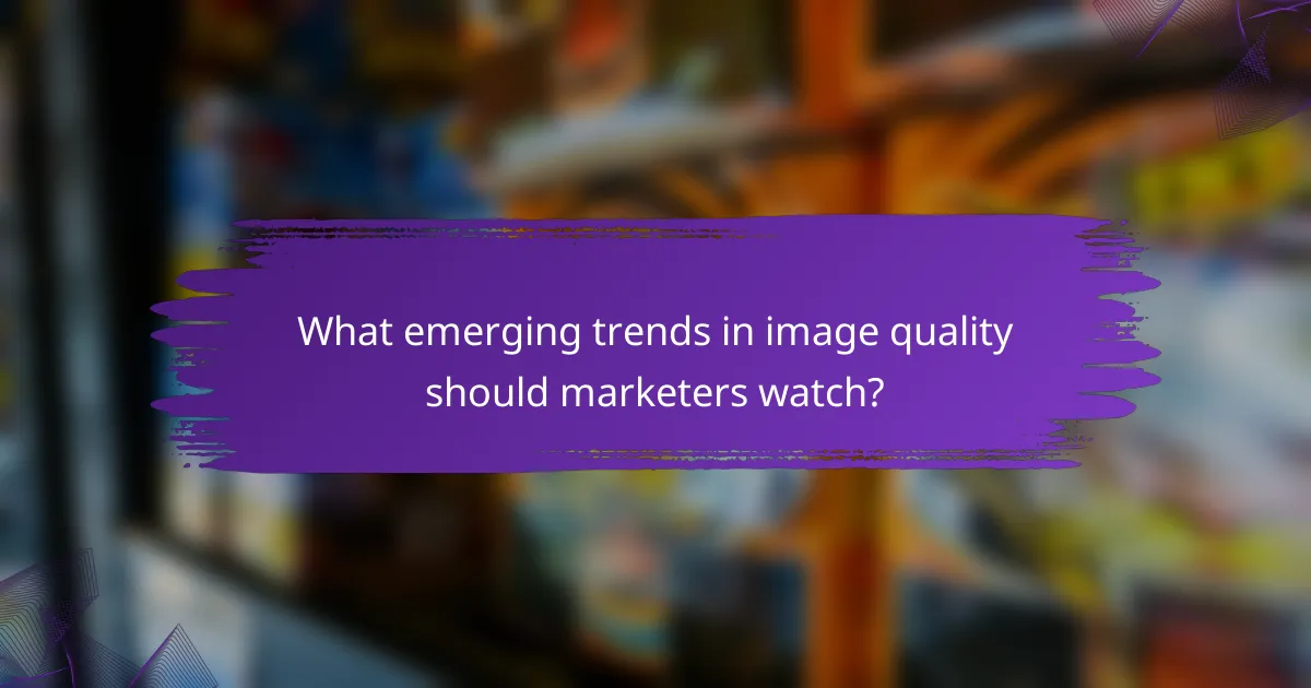 What emerging trends in image quality should marketers watch?