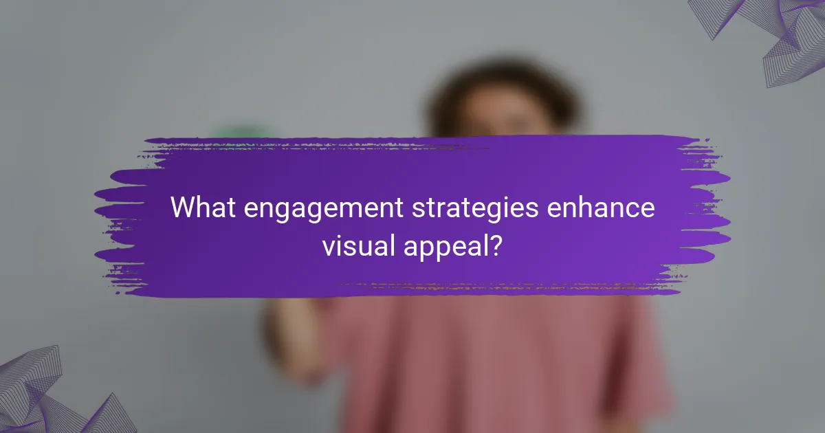 What engagement strategies enhance visual appeal?