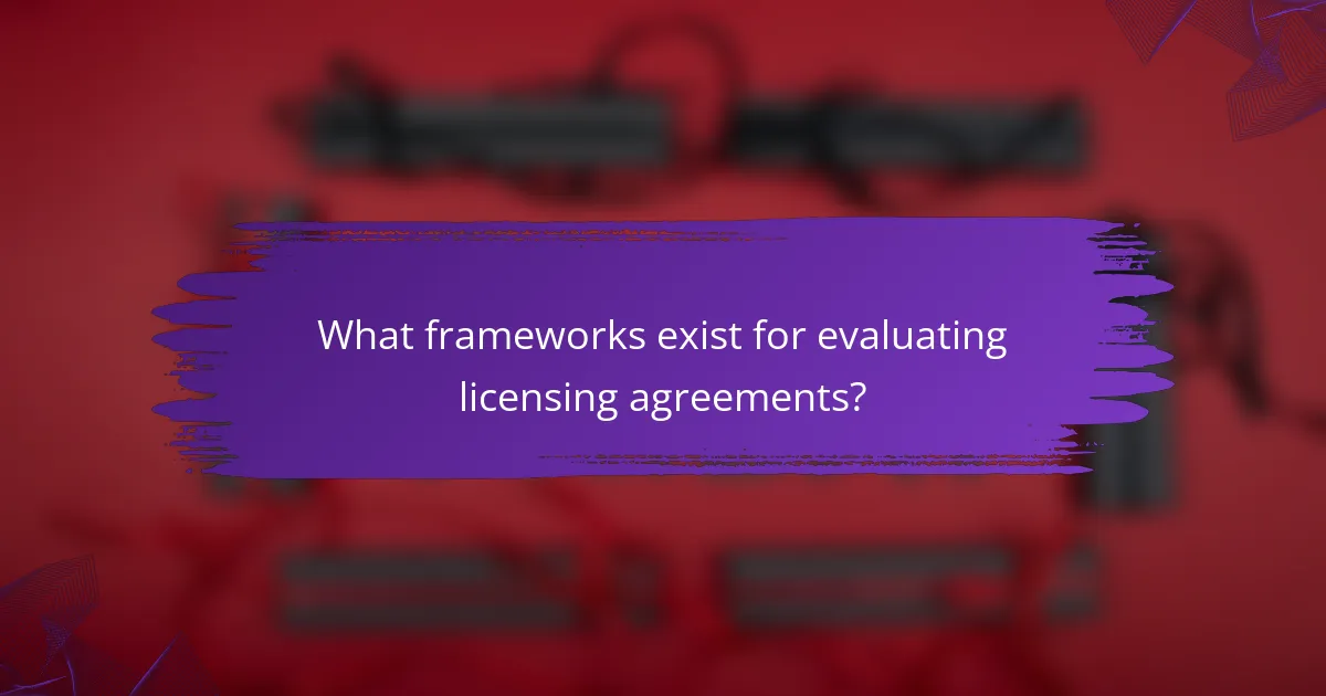 What frameworks exist for evaluating licensing agreements?