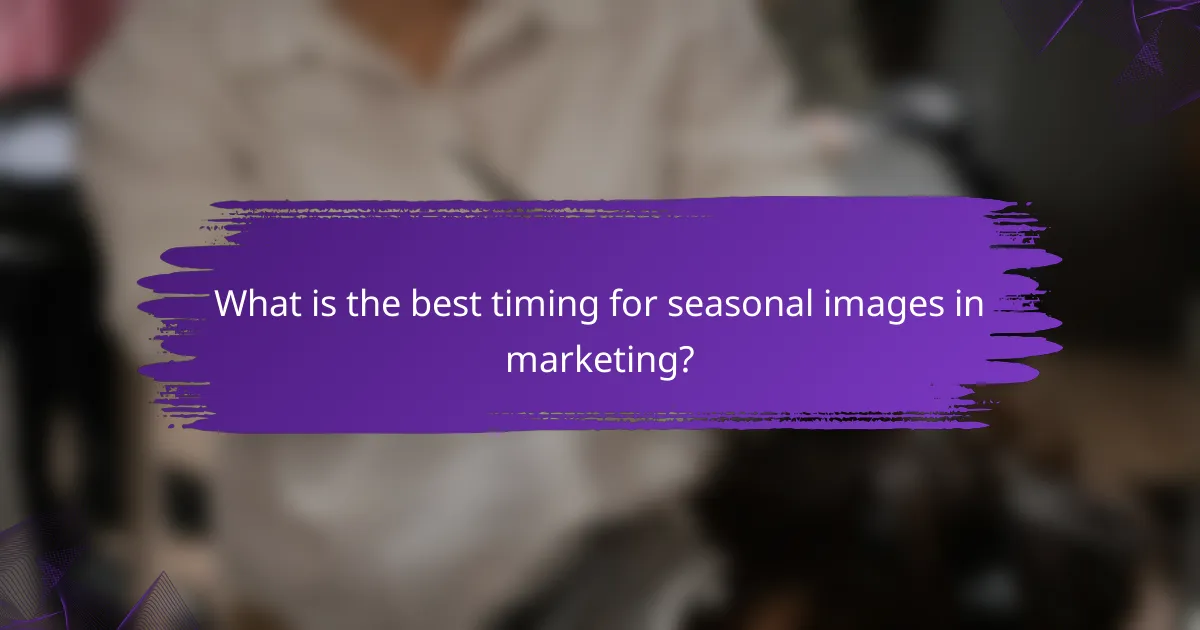 What is the best timing for seasonal images in marketing?