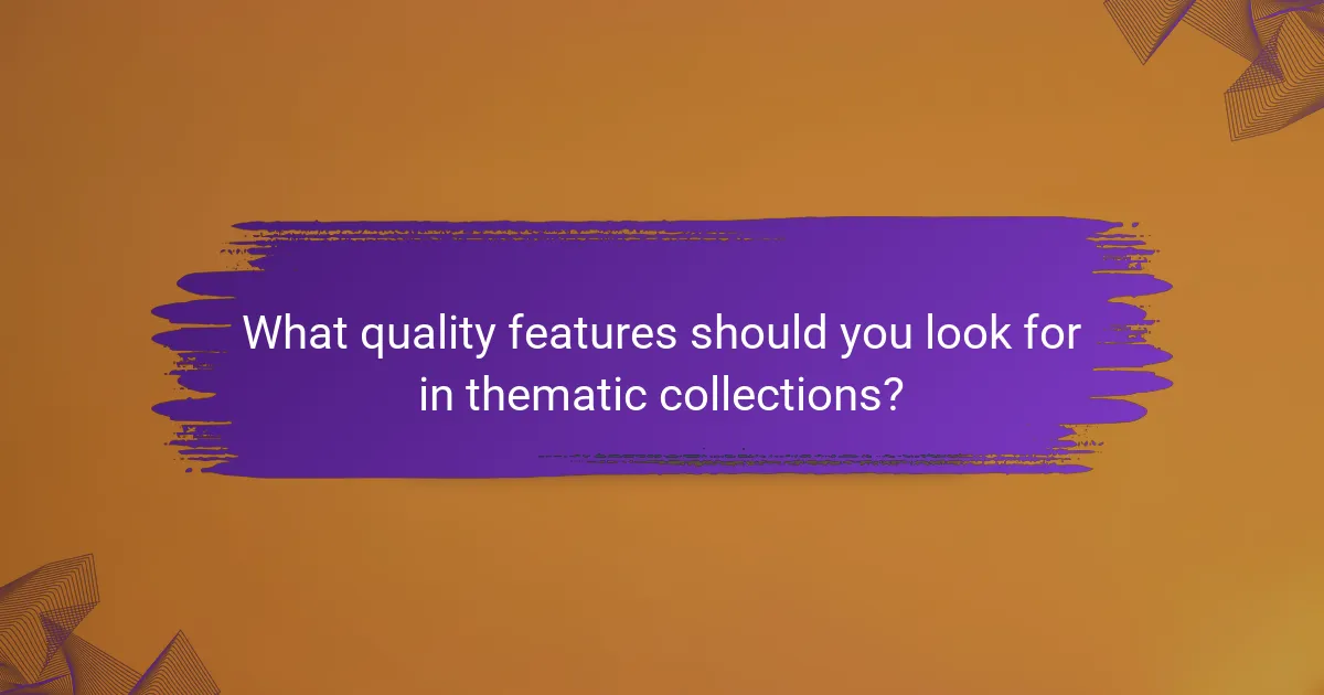 What quality features should you look for in thematic collections?