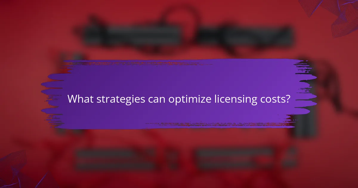 What strategies can optimize licensing costs?