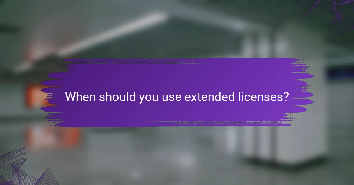 When should you use extended licenses?